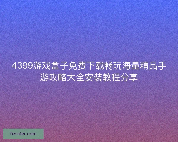 4399游戏盒子免费下载畅玩海量精品手游攻略大全安装教程分享